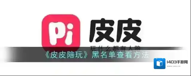 《皮皮陪玩》黑名单查看方法